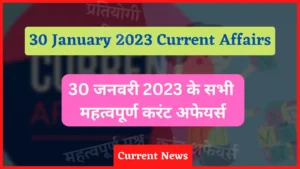 Read more about the article 30 January 2023 Current Affairs in Hindi | 30 जनवरी 2023 के सभी महत्वपूर्ण करंट अफेयर्स